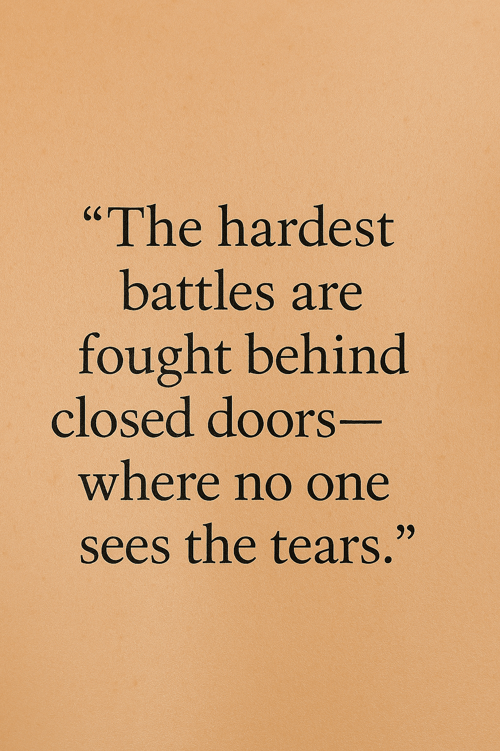 The hardest battles are fought behind closed doors—where no one sees the&nbsp;tears.